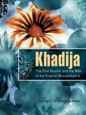 Khadija: The First Muslim and the Wife of the Prophet Muhammad