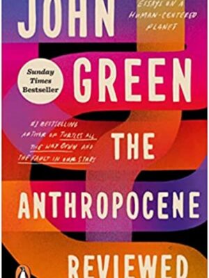 The Anthropocene Reviewed - The Instant Sunday Times Bestseller